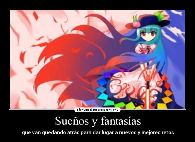 Sueños y fantasías - que van quedando atrás para dar lugar a nuevos y mejores retos