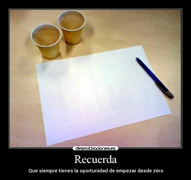 Recuerda - Que siempre tienes la oportunidad de empezar desde zero