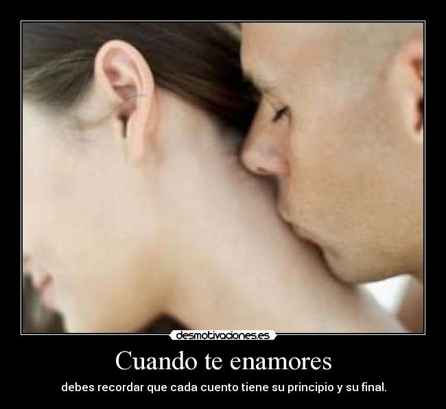 Cuando te enamores - debes recordar que cada cuento tiene su principio y su final.