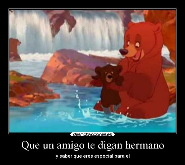 Que un amigo te digan hermano - y saber que eres especial para el