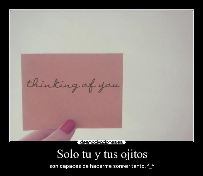 Solo tu y tus ojitos - son capaces de hacerme sonreir tanto. ^_^