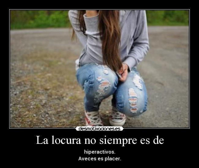 La locura no siempre es de -
