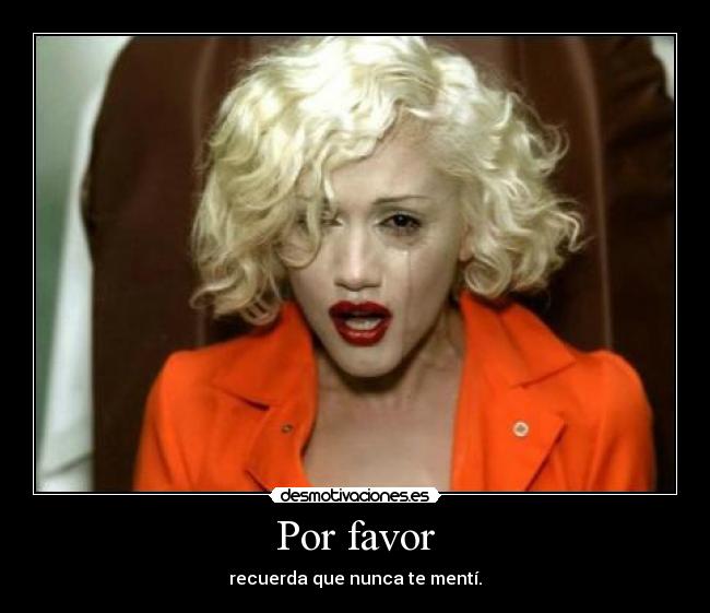 Por favor - recuerda que nunca te mentí.