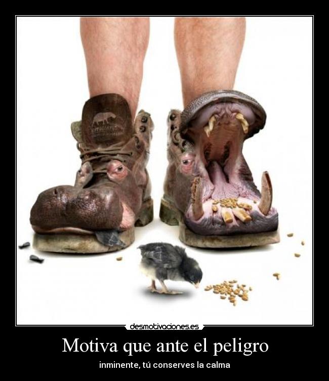 Motiva que ante el peligro - inminente, tú conserves la calma