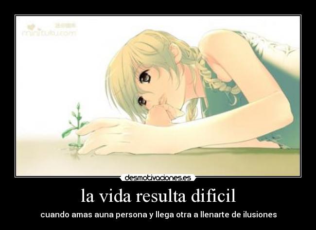 la vida resulta dificil - cuando amas auna persona y llega otra a llenarte de ilusiones
