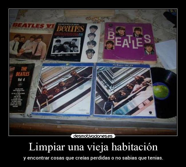 Limpiar una vieja habitación - y encontrar cosas que creías perdidas o no sabias que tenias.