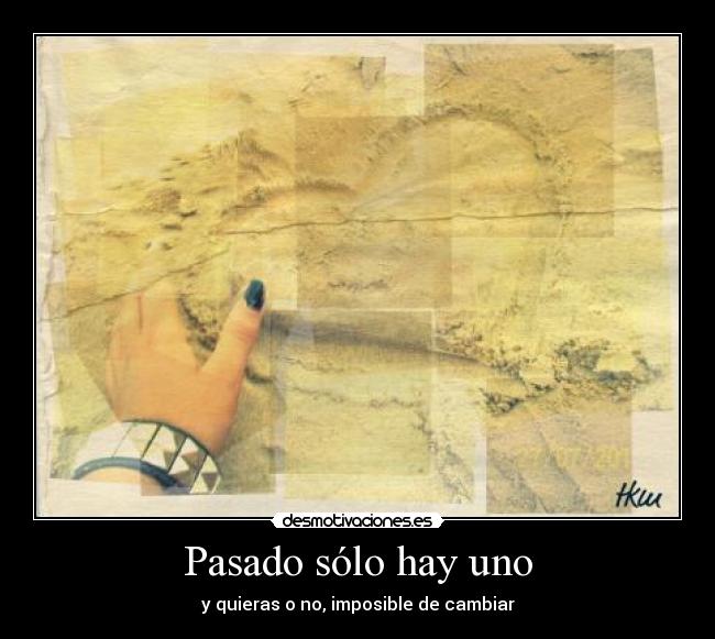 Pasado sólo hay uno - y quieras o no, imposible de cambiar