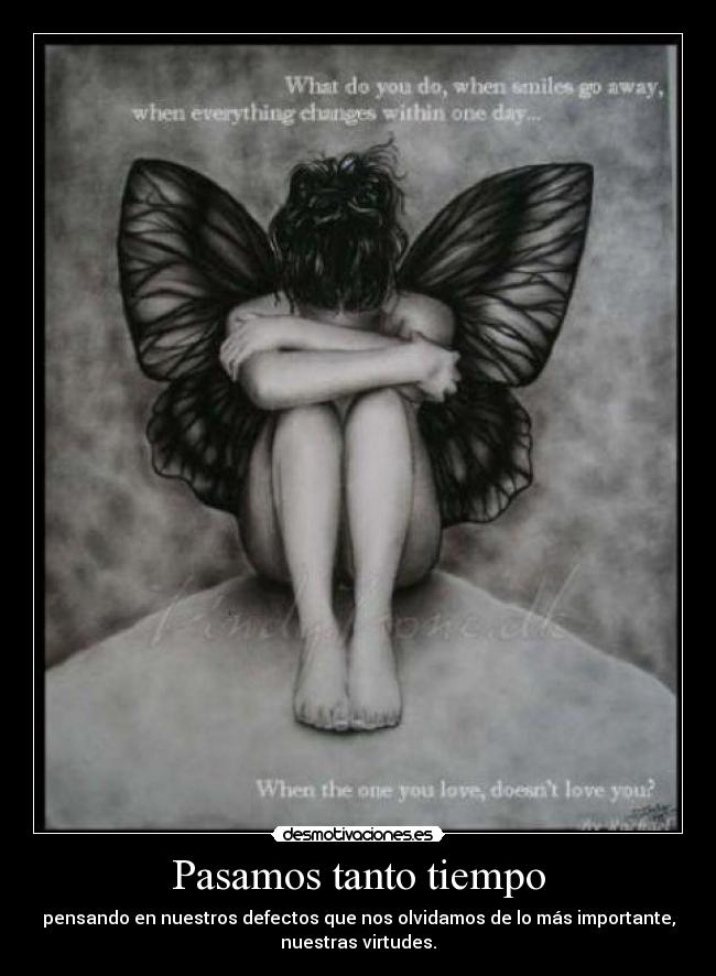 Pasamos tanto tiempo - pensando en nuestros defectos que nos olvidamos de lo más importante,
nuestras virtudes.