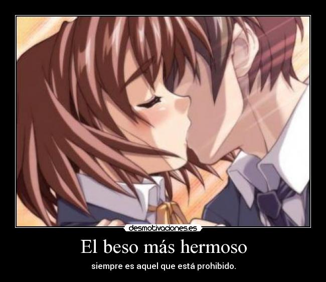 El beso más hermoso - siempre es aquel que está prohibido.