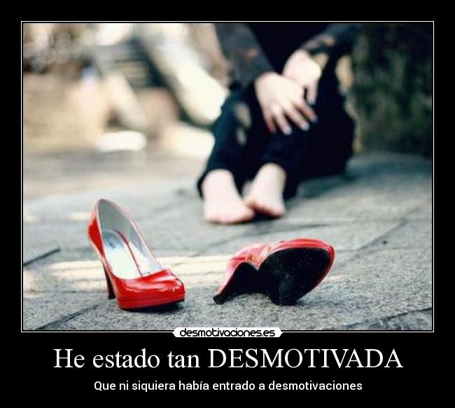 He estado tan DESMOTIVADA - Que ni siquiera había entrado a desmotivaciones