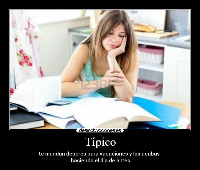 Típico - te mandan deberes para vacaciones y los acabas
haciendo el día de antes