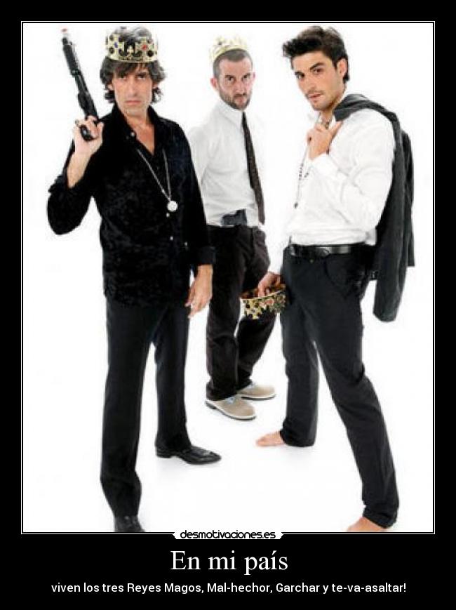 En mi país - viven los tres Reyes Magos, Mal-hechor, Garchar y te-va-asaltar!