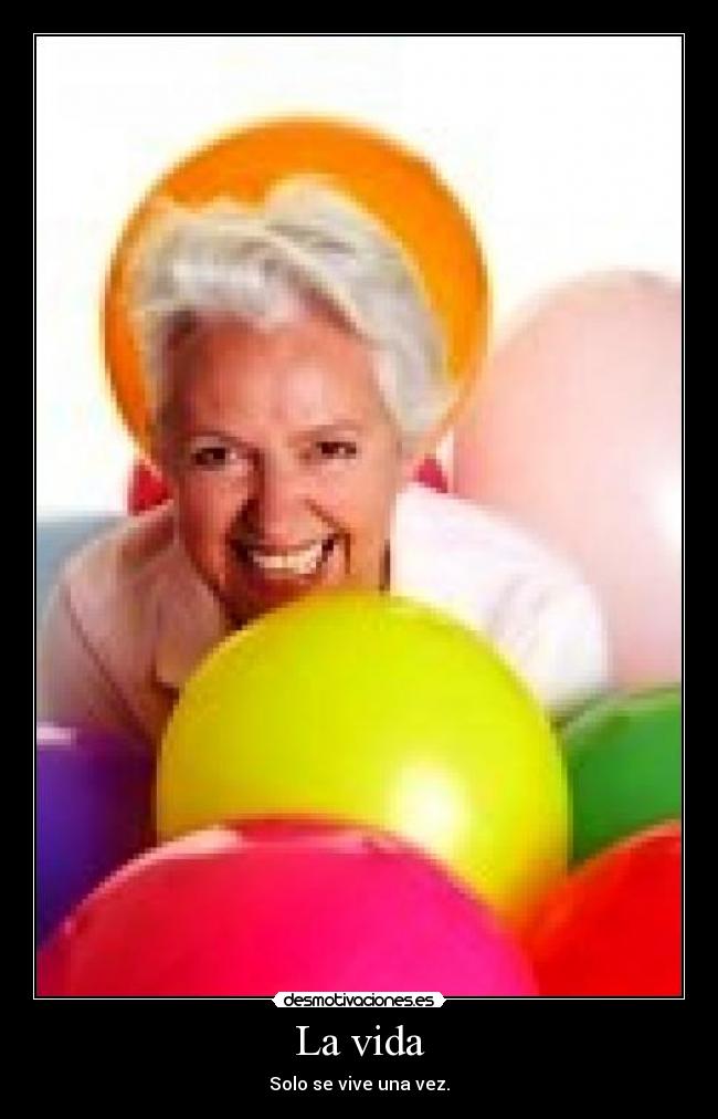 La vida - Solo se vive una vez.
