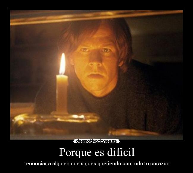 Porque es difícil - renunciar a alguien que sigues queriendo con todo tu corazón