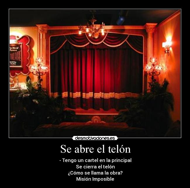 Se abre el telón - - Tengo un cartel en la principal
Se cierra el telón
¿Cómo se llama la obra?
Misión Imposible