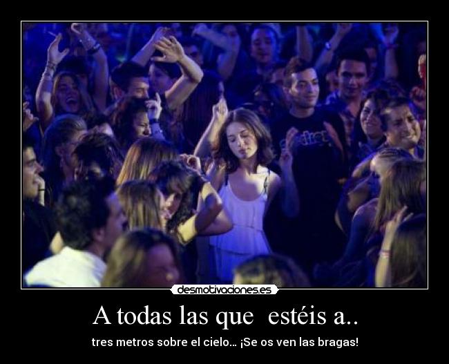 A todas las que estéis a.. - tres metros sobre el cielo… ¡Se os ven las bragas!