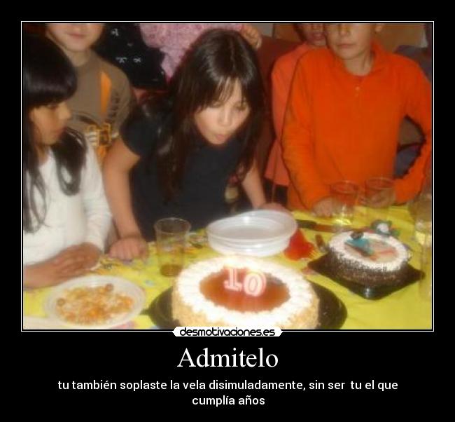 Admitelo - tu también soplaste la vela disimuladamente, sin ser tu el que cumplía años