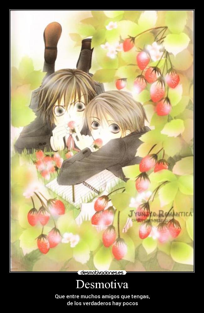 Desmotiva - Que entre muchos amigos que tengas,
de los verdaderos hay pocos