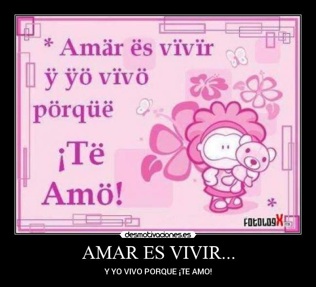 AMAR ES VIVIR... - Y YO VIVO PORQUE ¡TE AMO!