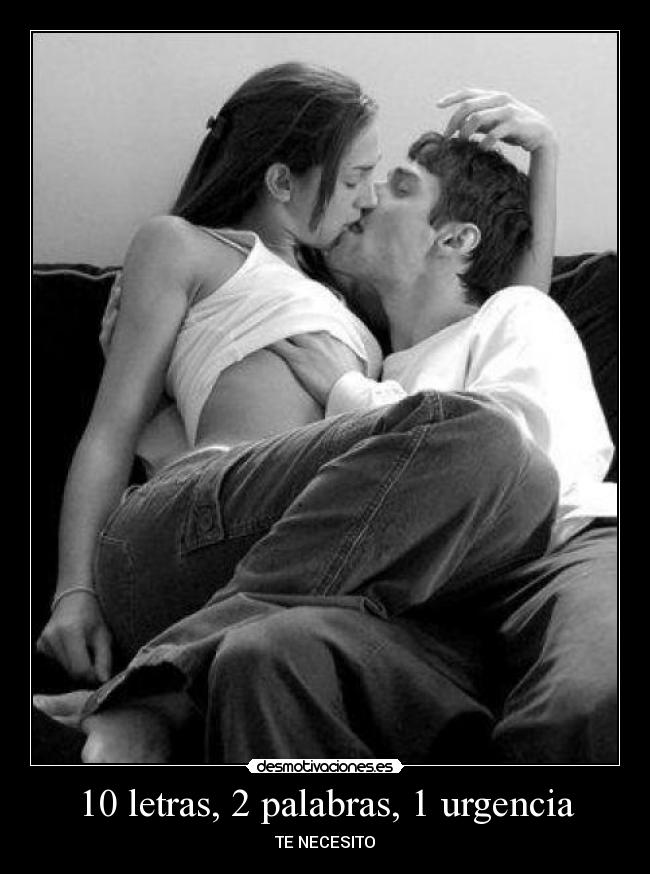 10 letras, 2 palabras, 1 urgencia - TE NECESITO