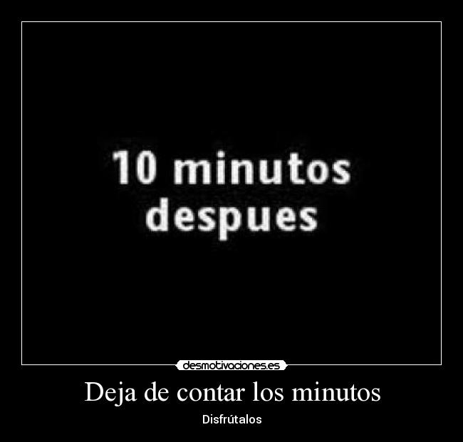 Deja de contar los minutos - Disfrútalos