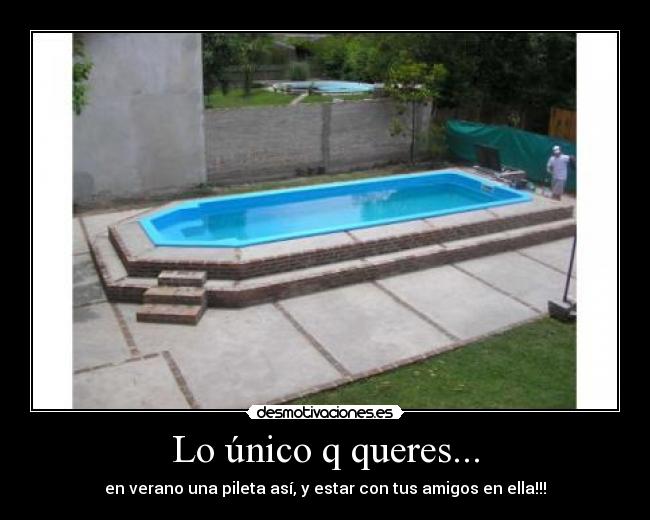 Lo único q queres... - en verano una pileta así, y estar con tus amigos en ella!!!
