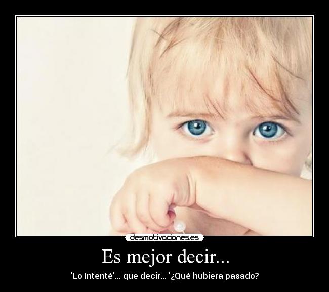 Es mejor decir... - Lo Intenté... que decir... ¿Qué hubiera pasado?