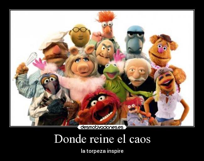 Donde reine el caos - la torpeza inspire