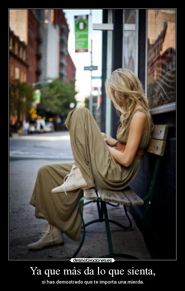 Ya que más da lo que sienta, -