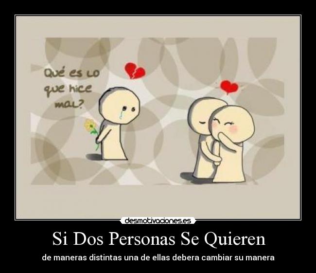 Si Dos Personas Se Quieren - de maneras distintas una de ellas debera cambiar su manera