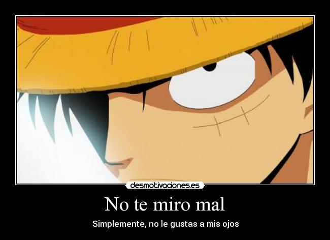 No te miro mal - Simplemente, no le gustas a mis ojos