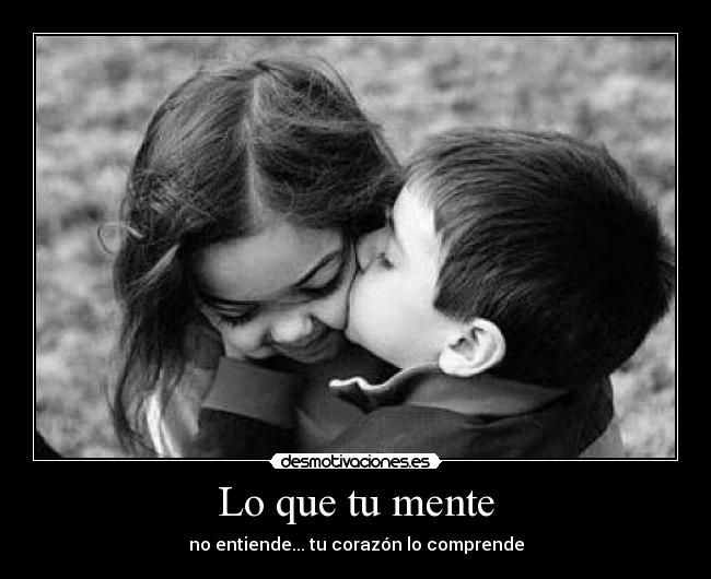 Lo que tu mente - no entiende... tu corazón lo comprende