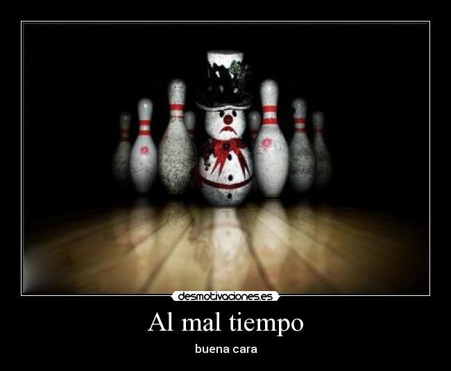 Al mal tiempo - buena cara