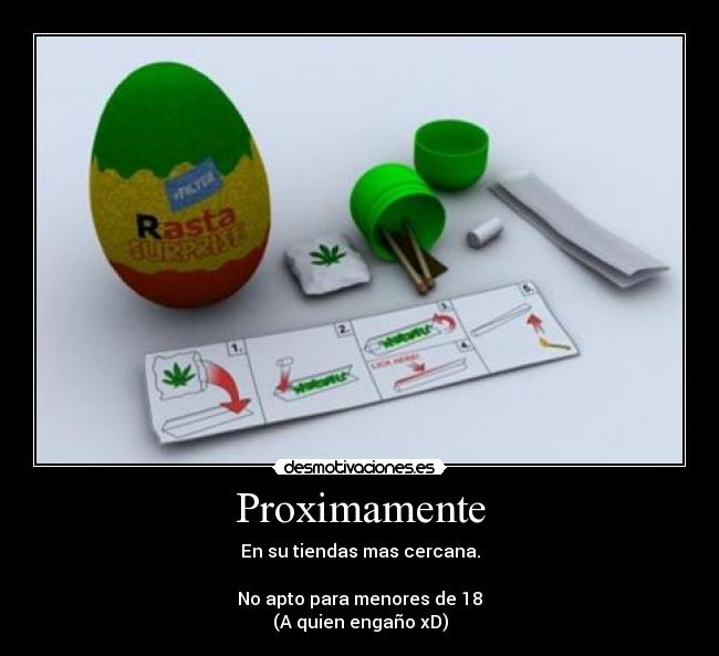 Proximamente - En su tiendas mas cercana.
No apto para menores de 18
(A quien engaño xD)
