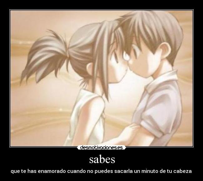 sabes - que te has enamorado cuando no puedes sacarla un minuto de tu cabeza ♥
