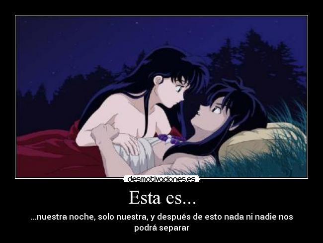 Esta es... - ...nuestra noche, solo nuestra, y después de esto nada ni nadie nos podrá separar