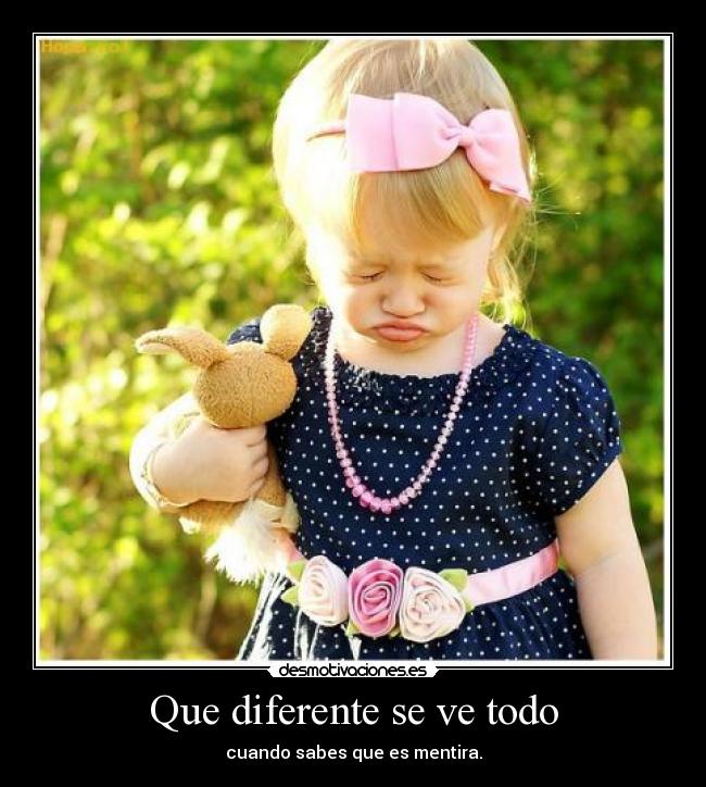 Que diferente se ve todo - cuando sabes que es mentira.