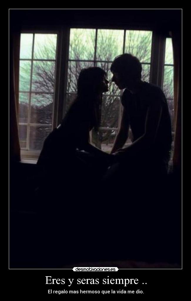 Eres y seras siempre .. -
