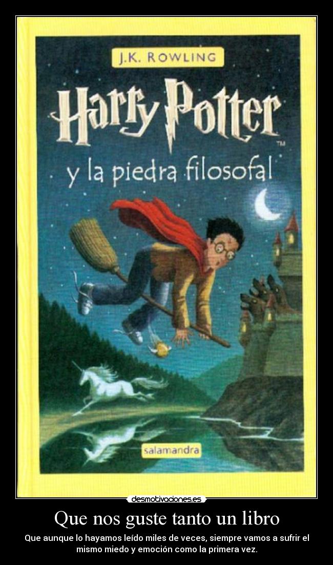 Que nos guste tanto un libro - Que aunque lo hayamos leído miles de veces, siempre vamos a sufrir el
mismo miedo y emoción como la primera vez.