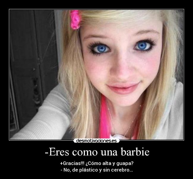 -Eres como una barbie -