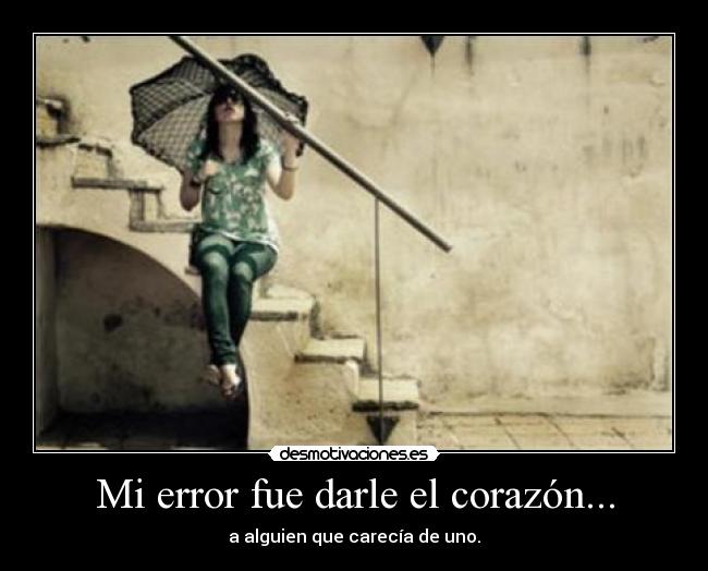 Mi error fue darle el corazón... -