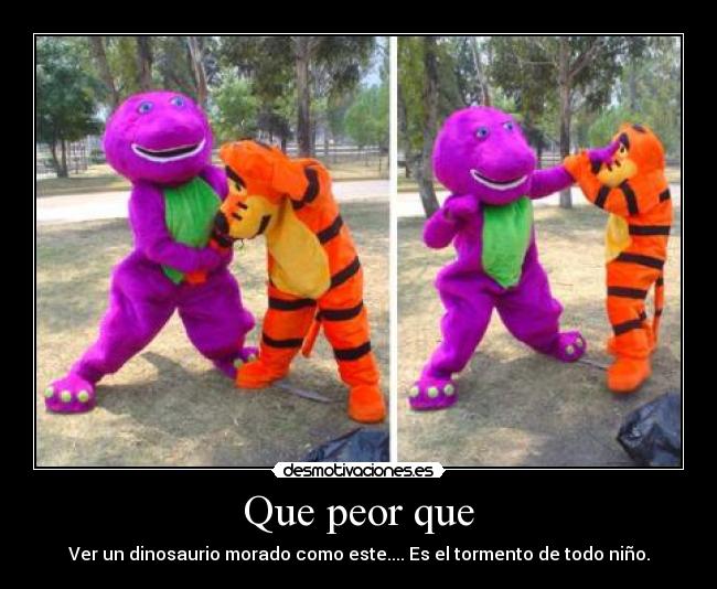 Que peor que - Ver un dinosaurio morado como este.... Es el tormento de todo niño.