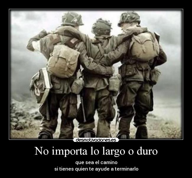 No importa lo largo o duro - que sea el camino
si tienes quien te ayude a terminarlo