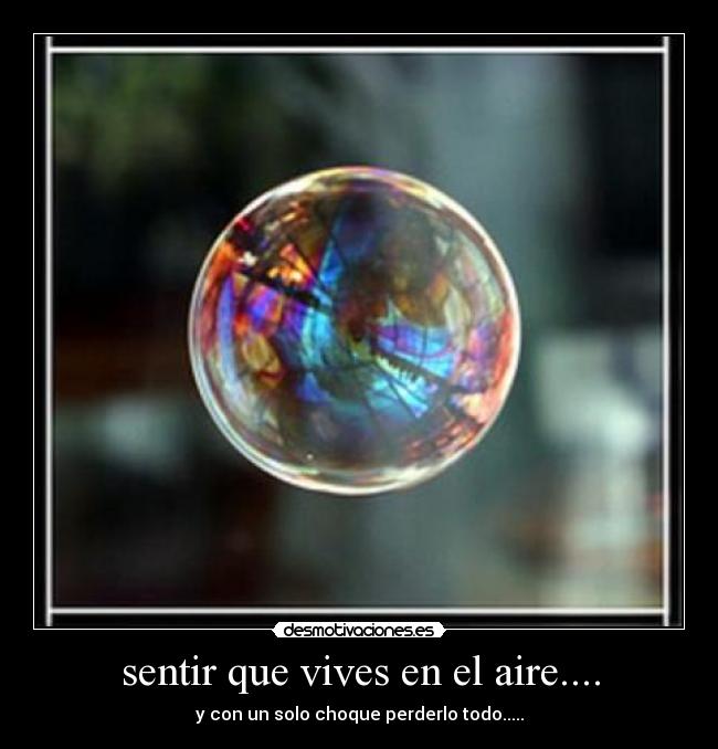 sentir que vives en el aire.... - y con un solo choque perderlo todo.....