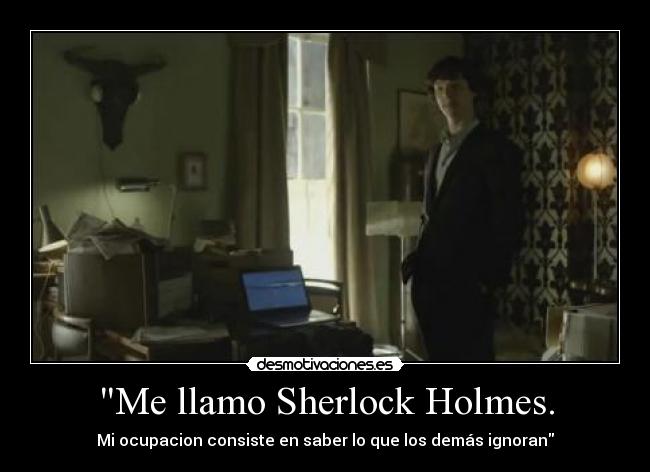 Me llamo Sherlock Holmes. - Mi ocupacion consiste en saber lo que los demás ignoran