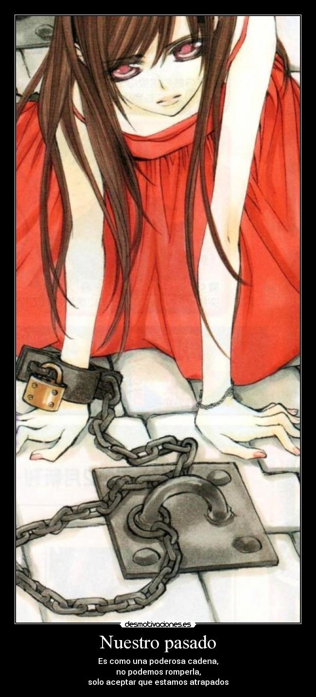 Nuestro pasado - Es como una poderosa cadena,
no podemos romperla,
solo aceptar que estamos atrapados