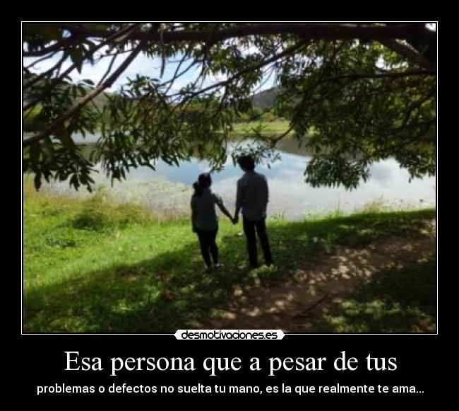 Esa persona que a pesar de tus -