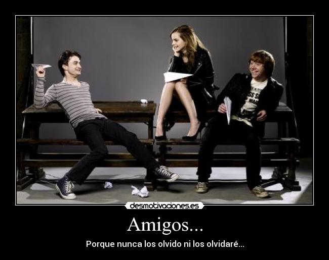Amigos... - Porque nunca los olvido ni los olvidaré...