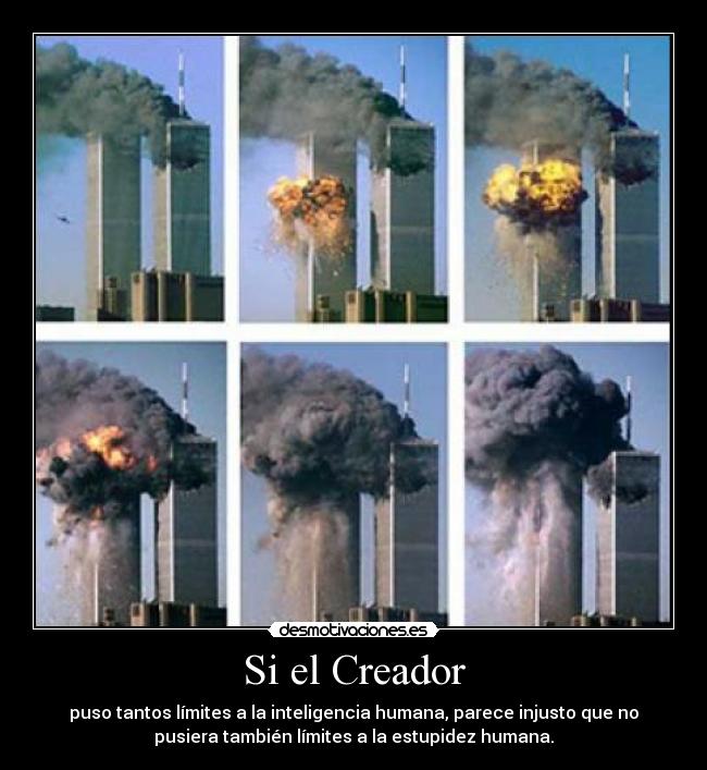 Si el Creador - puso tantos límites a la inteligencia humana, parece injusto que no
pusiera también límites a la estupidez humana.
