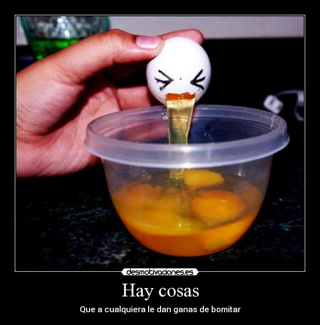 Hay cosas - Que a cualquiera le dan ganas de bomitar